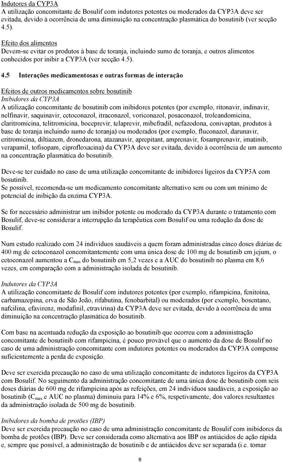 5). Efeito dos alimentos Devem-se evitar os produtos à base de toranja, incluindo sumo de toranja, e outros alimentos conhecidos por inibir a CYP3A 5). 4.