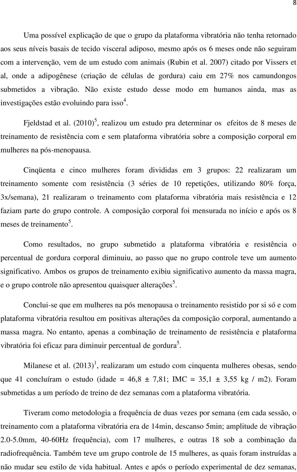 Não existe estudo desse modo em humanos ainda, mas as investigações estão evoluindo para isso 4. Fjeldstad et al.