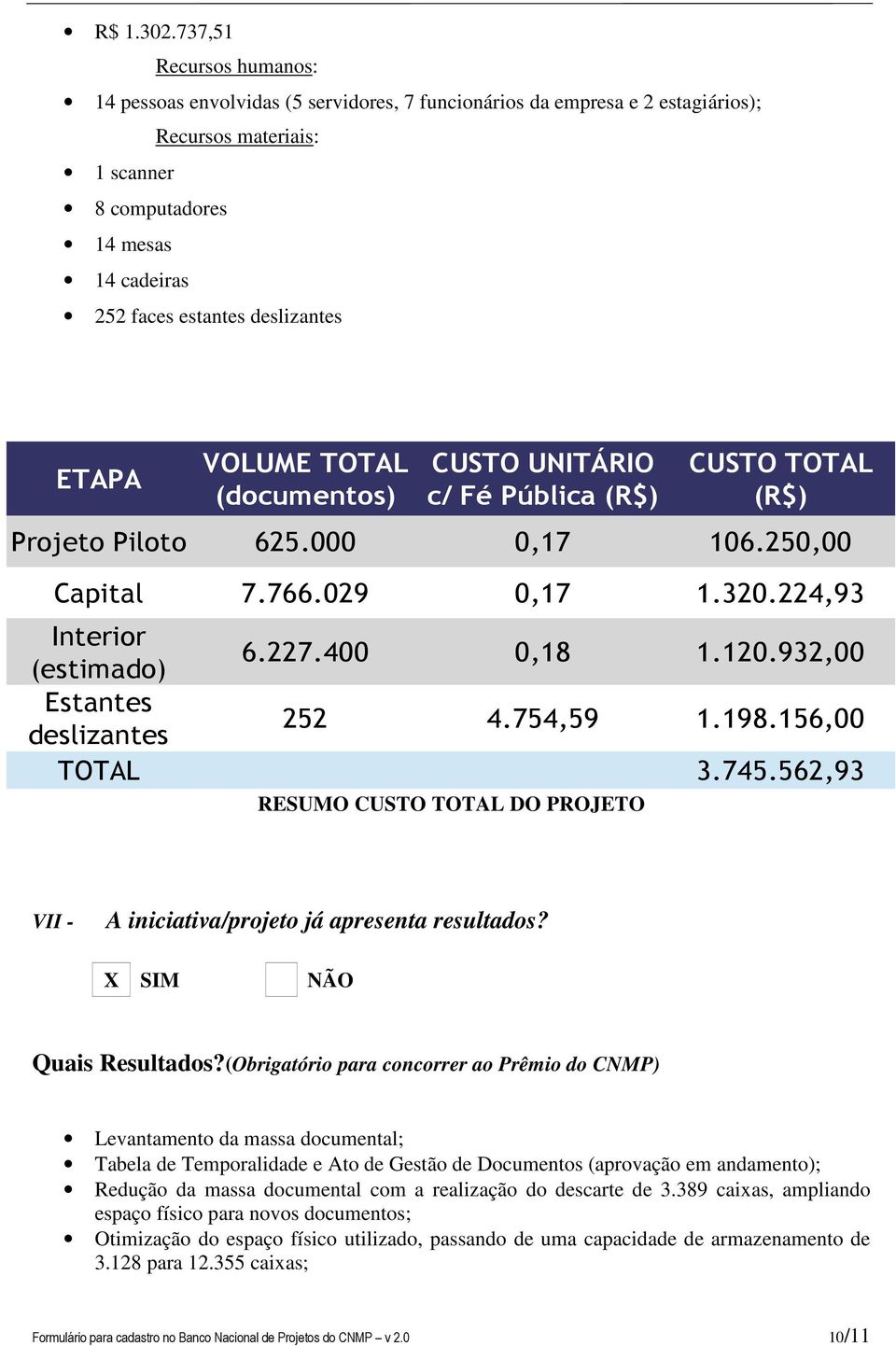 deslizantes ETAPA VOLUME TOTAL (documentos) CUSTO UNITÁRIO c/ Fé Pública (R$) Projeto Piloto 625.000 0,17 106.250,00 Capital 7.766.029 0,17 1.320.