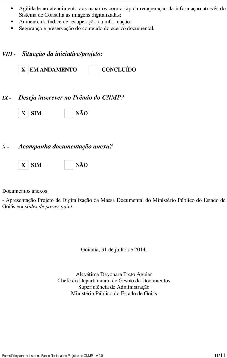 X SIM NÃO Documentos anexos: - Apresentação Projeto de Digitalização da Massa Documental do Ministério Público do Estado de Goiás em slides de power point. Goiânia, 31 de julho de 2014.