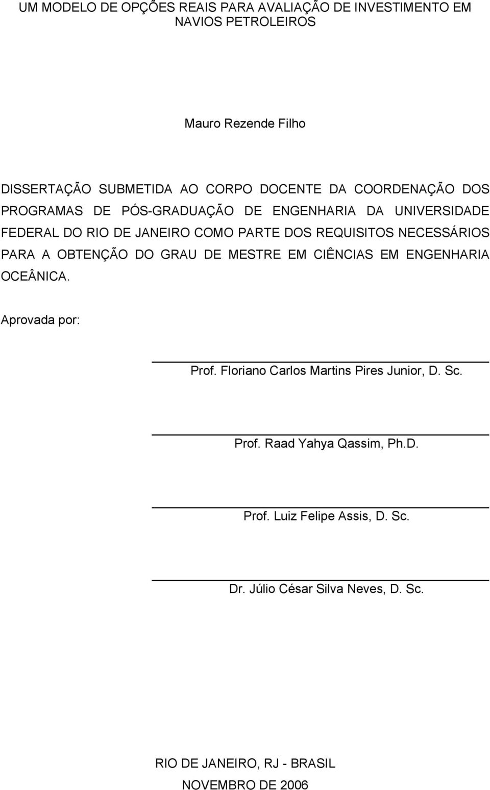 NECESSÁRIOS PARA A OBTENÇÃO DO GRAU DE MESTRE EM CIÊNCIAS EM ENGENHARIA OCEÂNICA. Aprovada por: Prof.