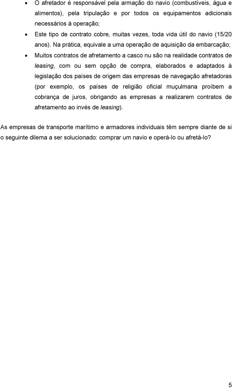 Na práica, equivale a uma operação de aquisição da embarcação; Muios conraos de afreameno a casco nu são na realidade conraos de leasing, com ou sem opção de compra, elaborados e adapados à