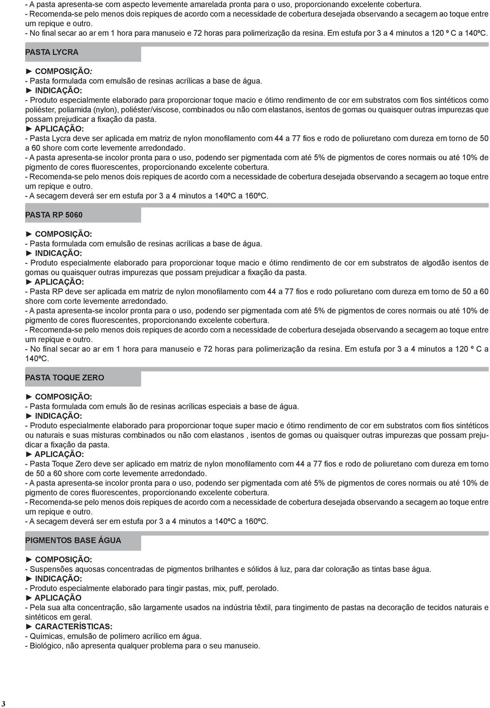 combinados ou não com elastanos, isentos de gomas ou quaisquer outras impurezas que possam prejudicar a fixação da pasta.