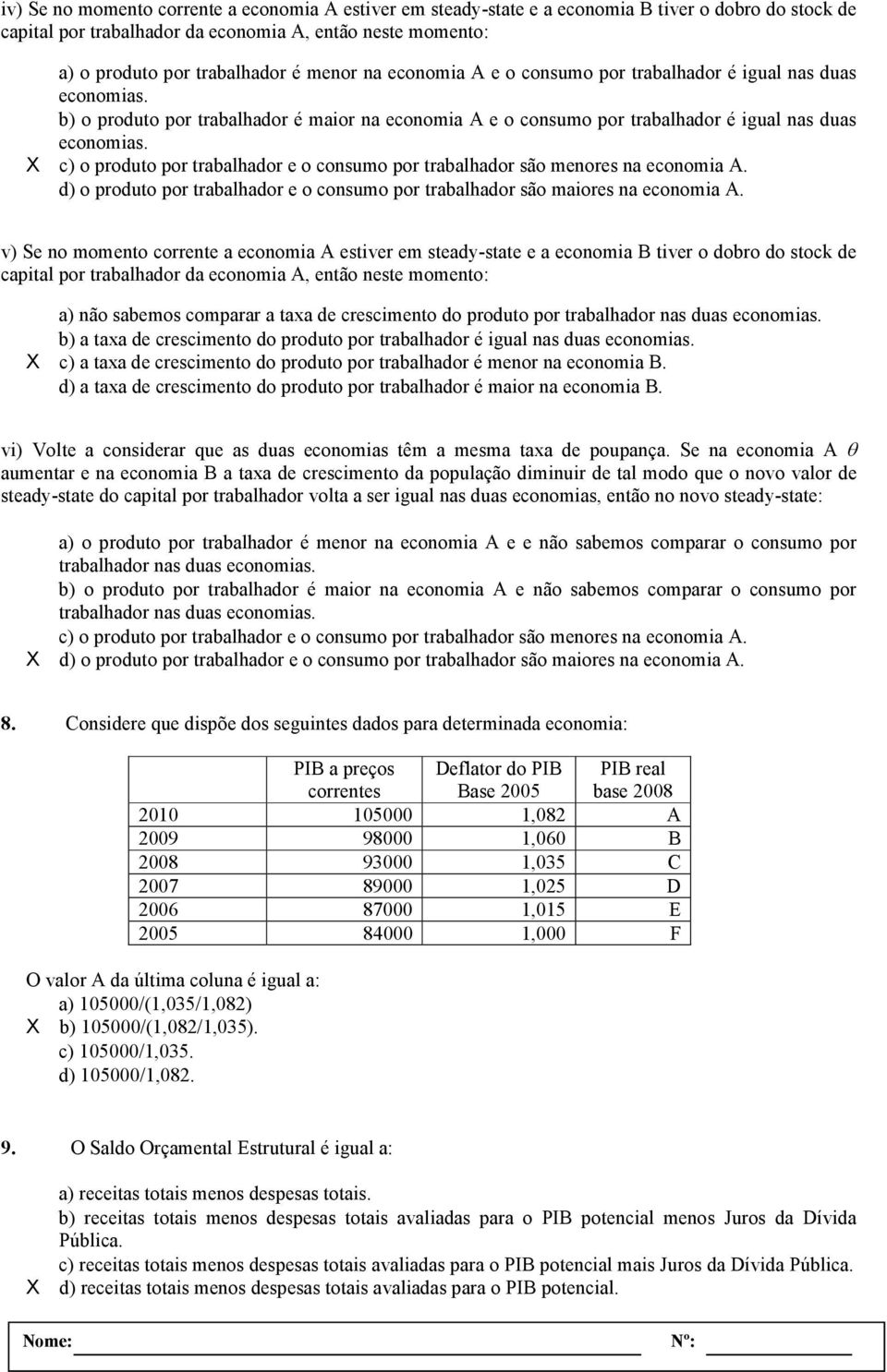 X c) o produto por trabalhador e o consumo por trabalhador são menores na economia A. d) o produto por trabalhador e o consumo por trabalhador são maiores na economia A.