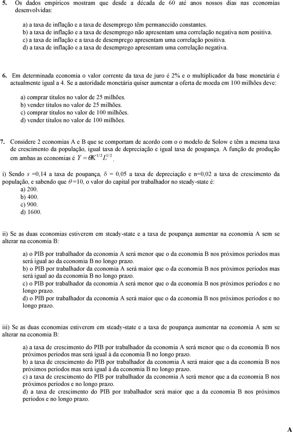 d) a taxa de inflação e a taxa de desemprego apresentam uma correlação negativa. 6.