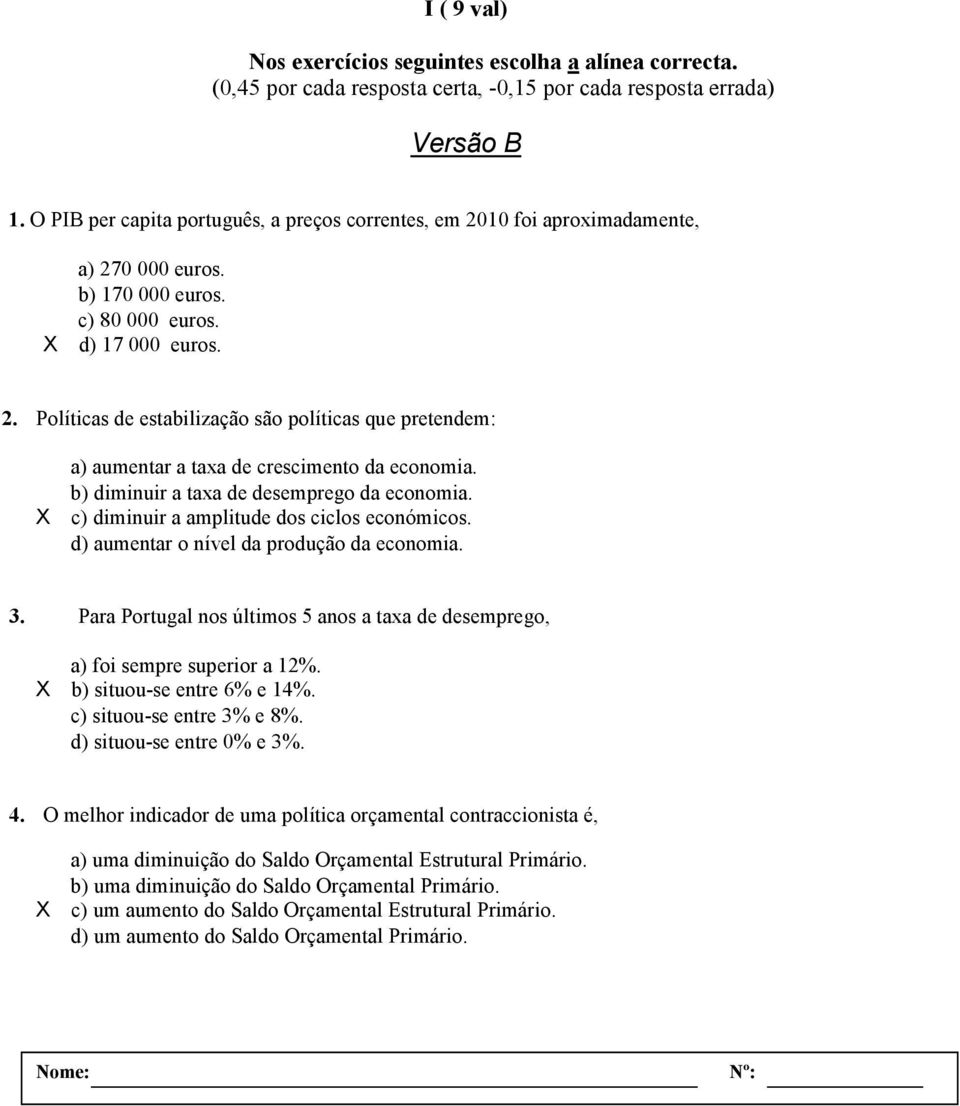 b) diminuir a taxa de desemprego da economia. X c) diminuir a amplitude dos ciclos económicos. d) aumentar o nível da produção da economia. 3.