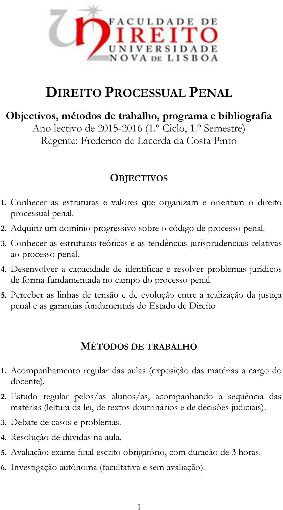 Conhecer as estruturas teóricas e as tendências jurisprudenciais relativas ao processo penal. 4.