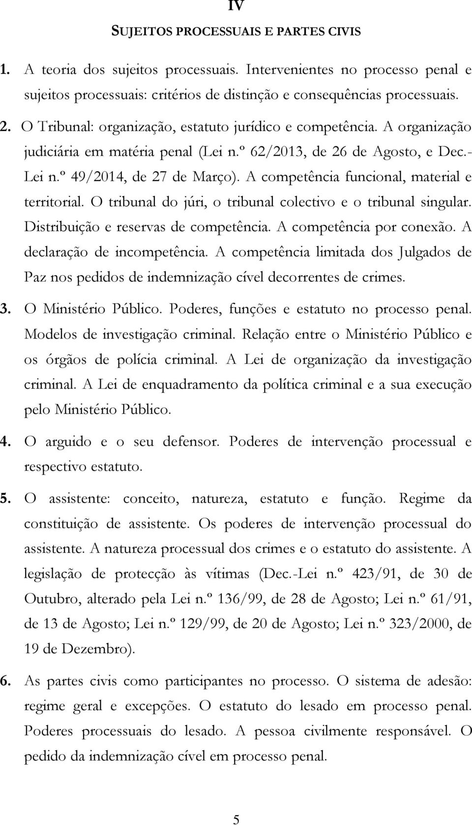 A competência funcional, material e territorial. O tribunal do júri, o tribunal colectivo e o tribunal singular. Distribuição e reservas de competência. A competência por conexão.