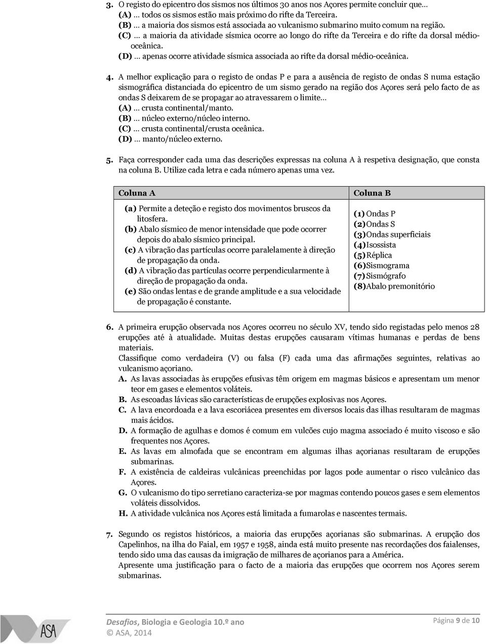 (D) apenas ocorre atividade sísmica associada ao rifte da dorsal médio-oceânica. 4.