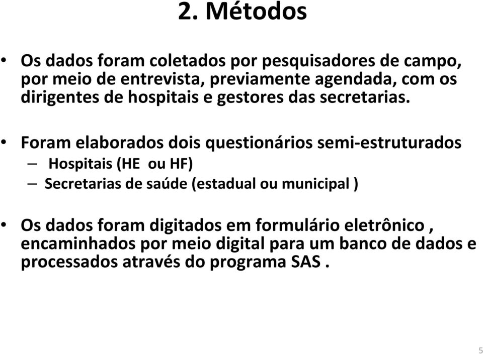 Foram elaborados dois questionários semi-estruturados Hospitais (HE ou HF) Secretarias de saúde (estadual ou