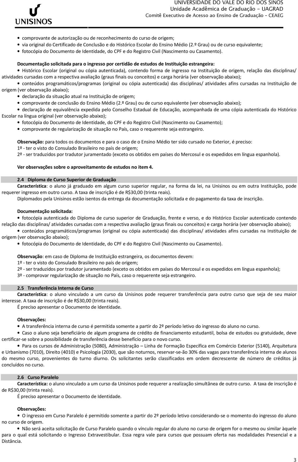 Documentação solicitada para o ingresso por certidão de estudos de Instituição estrangeira: Histórico Escolar (original ou cópia autenticada), contendo forma de ingresso na Instituição de origem,