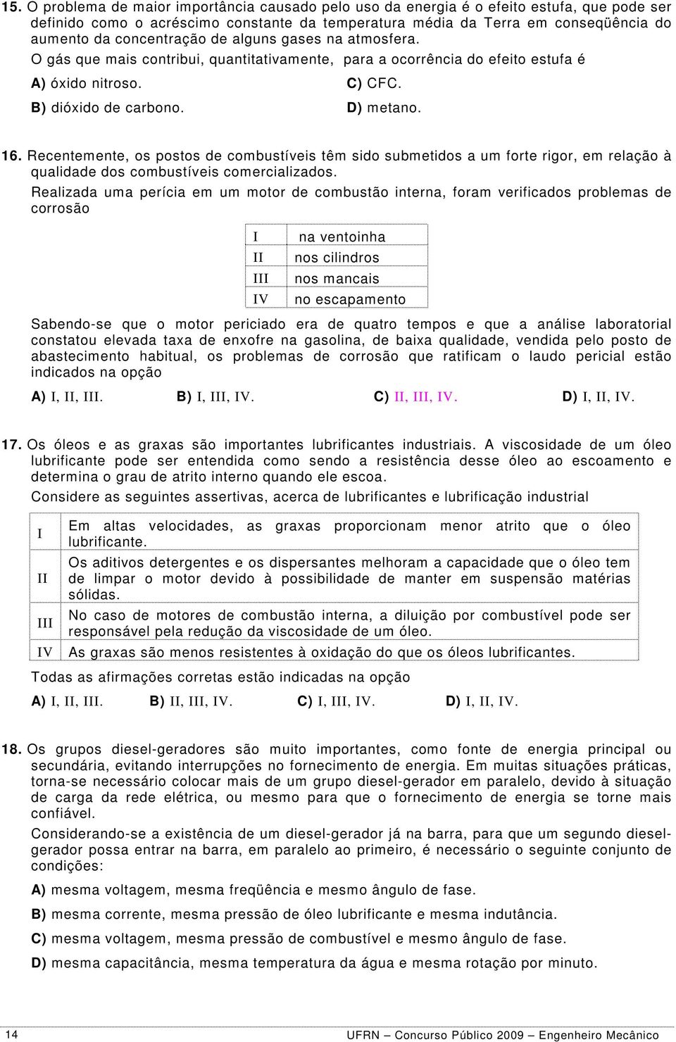 Recentemente, os postos de combustíveis têm sido submetidos a um forte rigor, em relação à qualidade dos combustíveis comercializados.