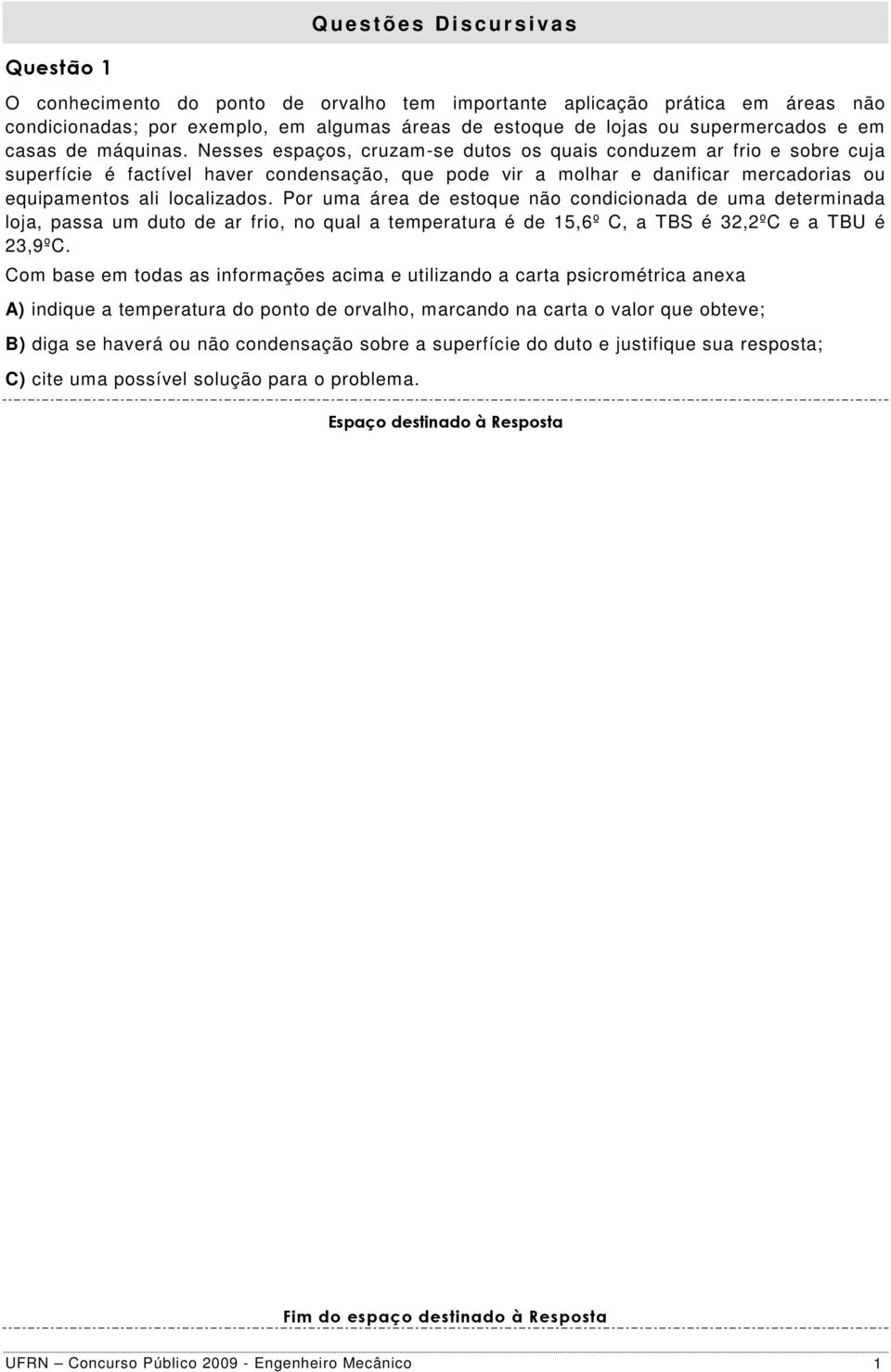 Nesses espaços, cruzam-se dutos os quais conduzem ar frio e sobre cuja superfície é factível haver condensação, que pode vir a molhar e danificar mercadorias ou equipamentos ali localizados.