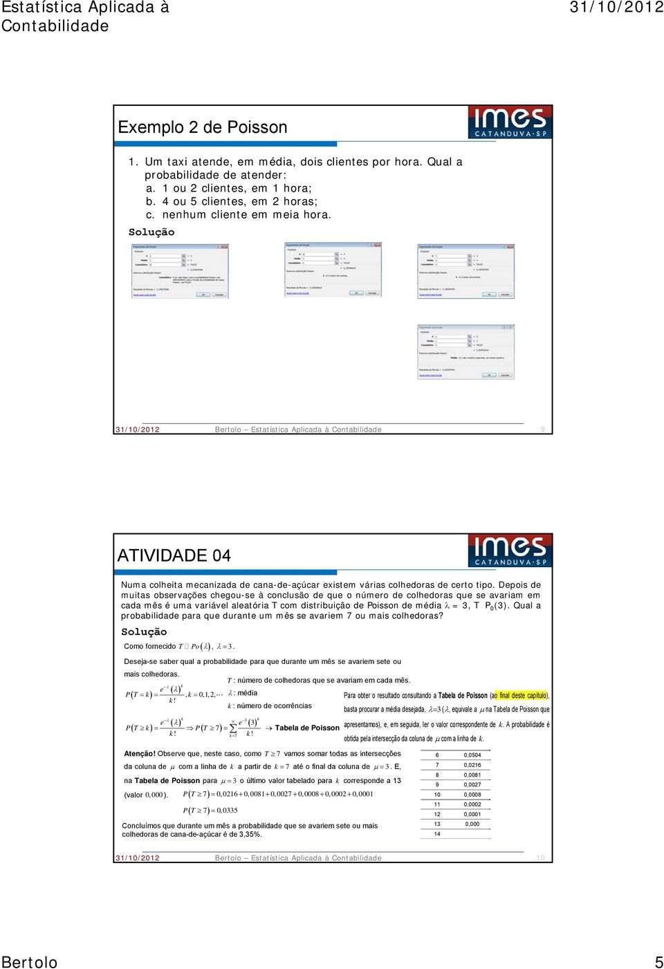 Depois de muitas observações chegou-se à conclusão de que o número de colhedoras que se avariam em cada mês é uma variável aleatória T com distribuição de Poisson de média =3,T P 0 (3).