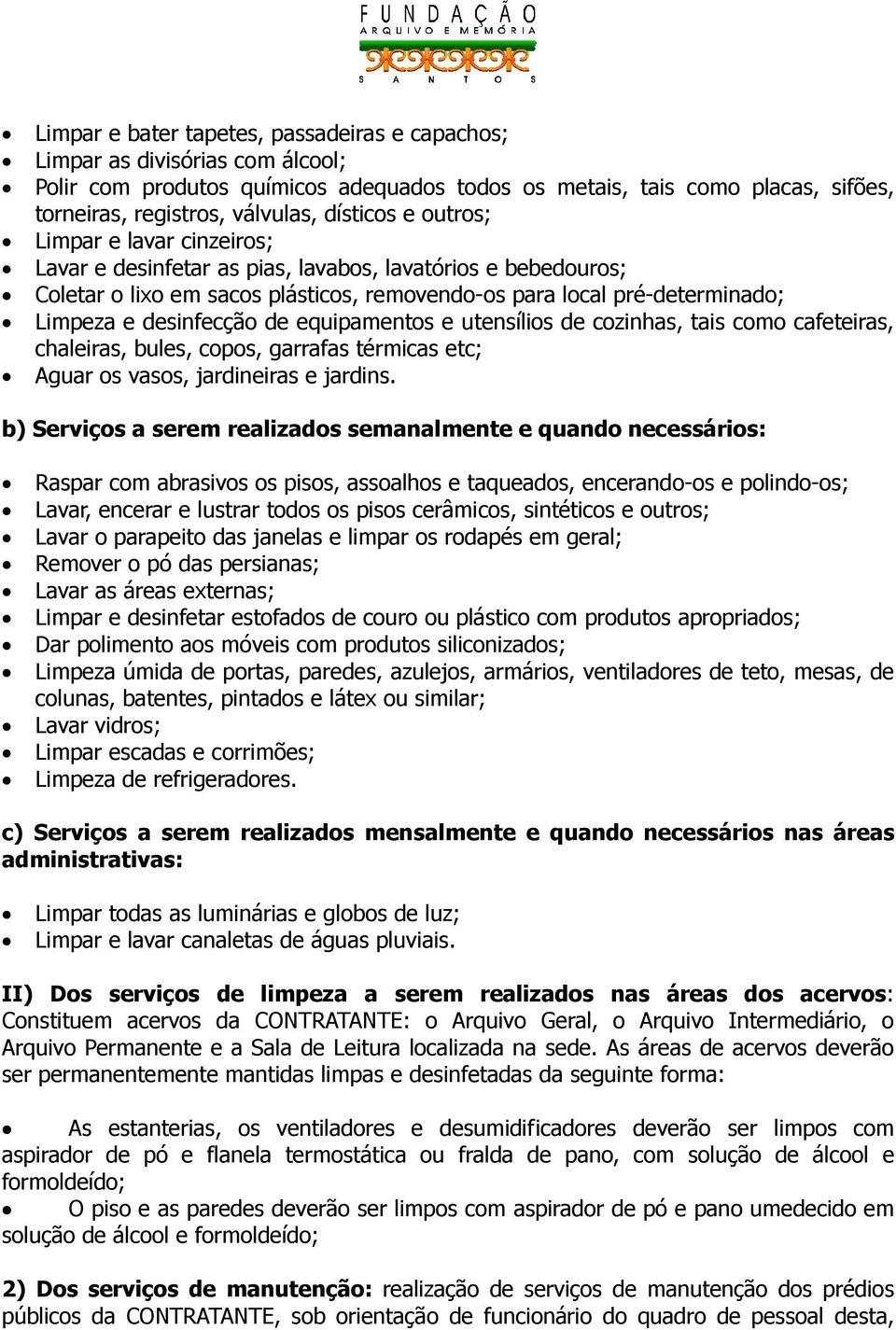 desinfecção de equipamentos e utensílios de cozinhas, tais como cafeteiras, chaleiras, bules, copos, garrafas térmicas etc; Aguar os vasos, jardineiras e jardins.