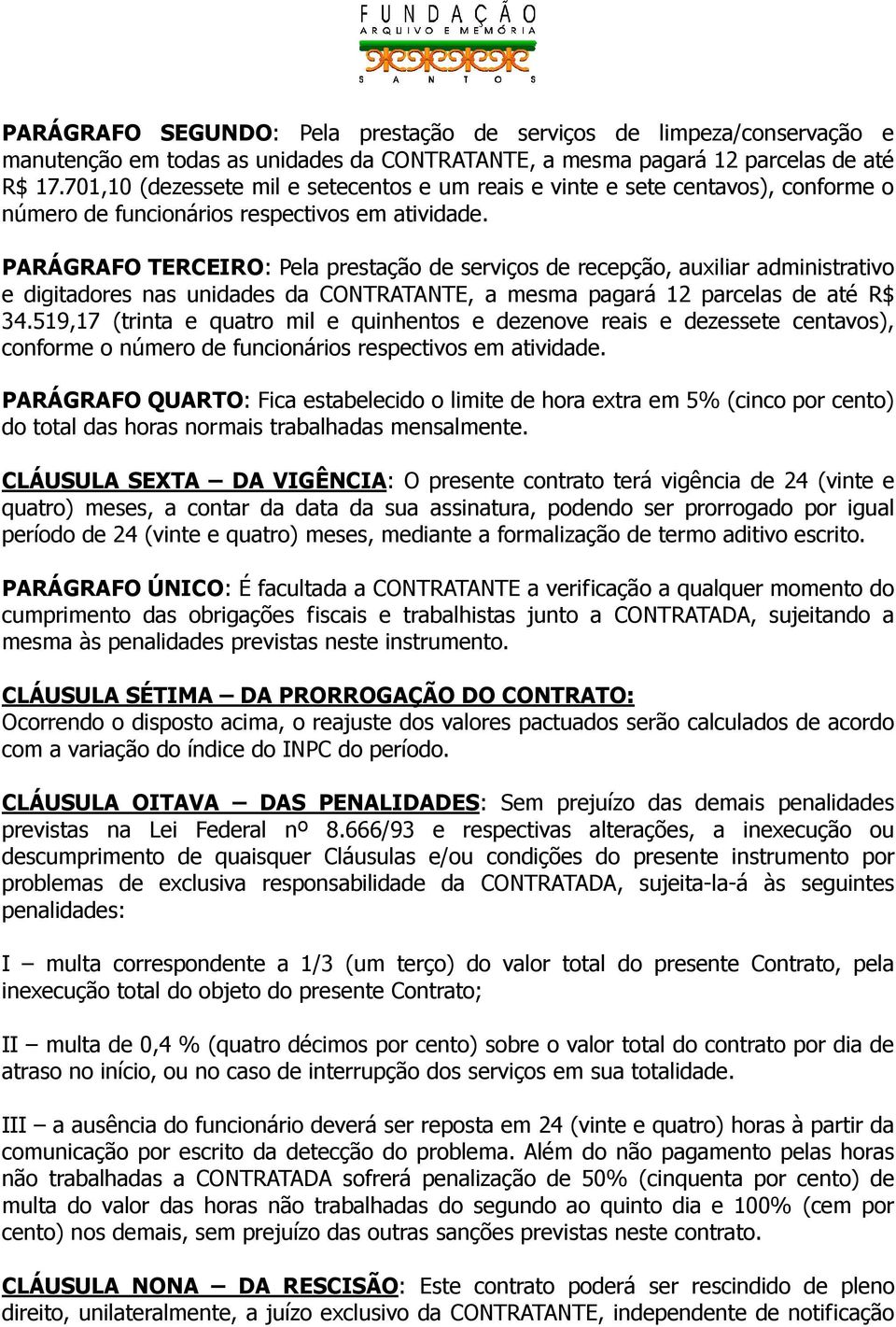 PARÁGRAFO TERCEIRO: Pela prestação de serviços de recepção, auxiliar administrativo e digitadores nas unidades da CONTRATANTE, a mesma pagará 12 parcelas de até R$ 34.