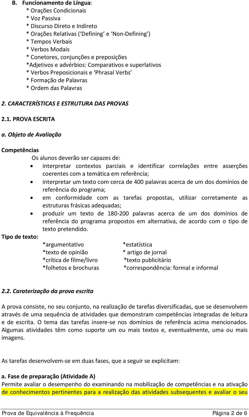 Objet de Avaliaçã Cmpetências Os aluns deverã ser capazes de: interpretar cntexts parciais e identificar crrelações entre asserções cerentes cm a temática em referência; interpretar um text cm cerca