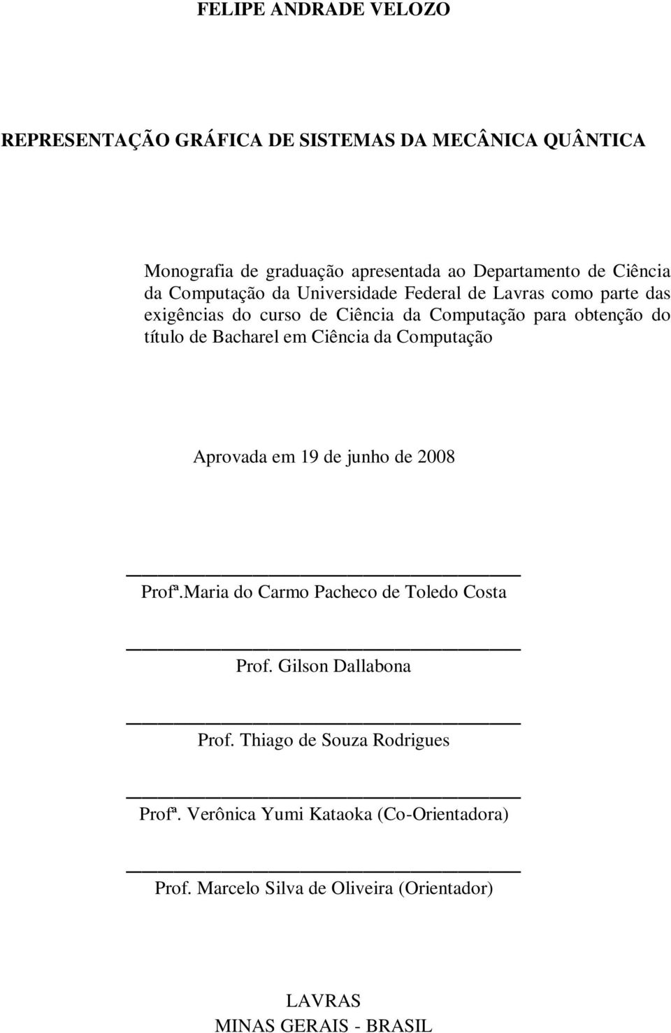 Bacharel em Ciêcia da Computação Aprovada em 9 de juho de 008 Profª.Maria do Carmo Pacheco de Toledo Costa Prof. Gilso Dallaboa Prof.