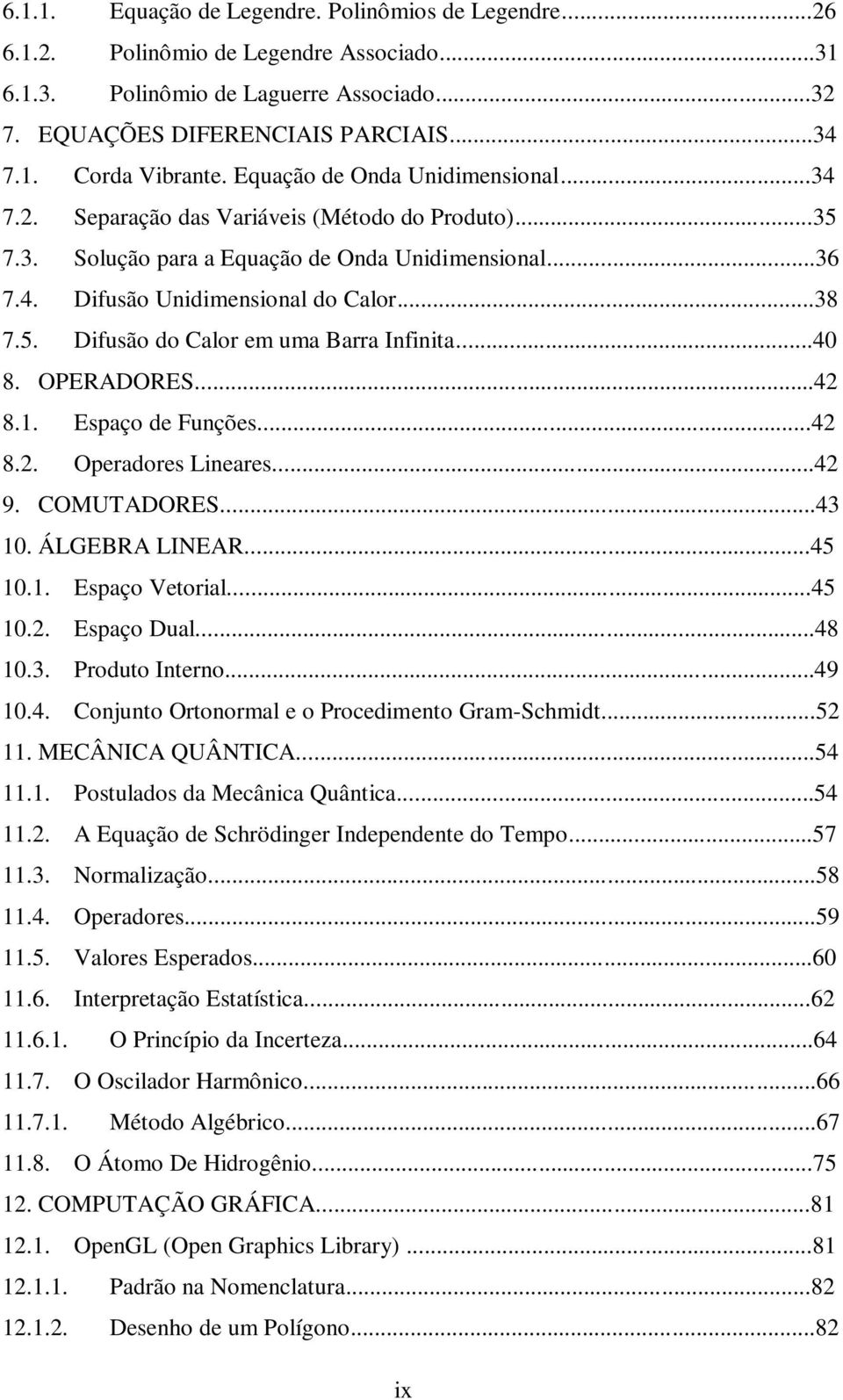 ..40 8. OPERADORES...4 8.. Espaço de Fuções...4 8.. Operadores Lieares...4 9. COMUTADORES...43 0. ÁLGEBRA LINEAR...45 0.. Espaço Vetorial...45 0.. Espaço Dual...48 0.3. Produto Itero...49 0.4. Cojuto Ortoormal e o Procedimeto Gram-Schmidt.