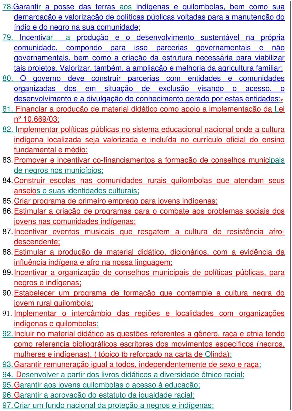 viabilizar tais projetos. Valorizar, também, a ampliação e melhoria da agricultura familiar; 80.