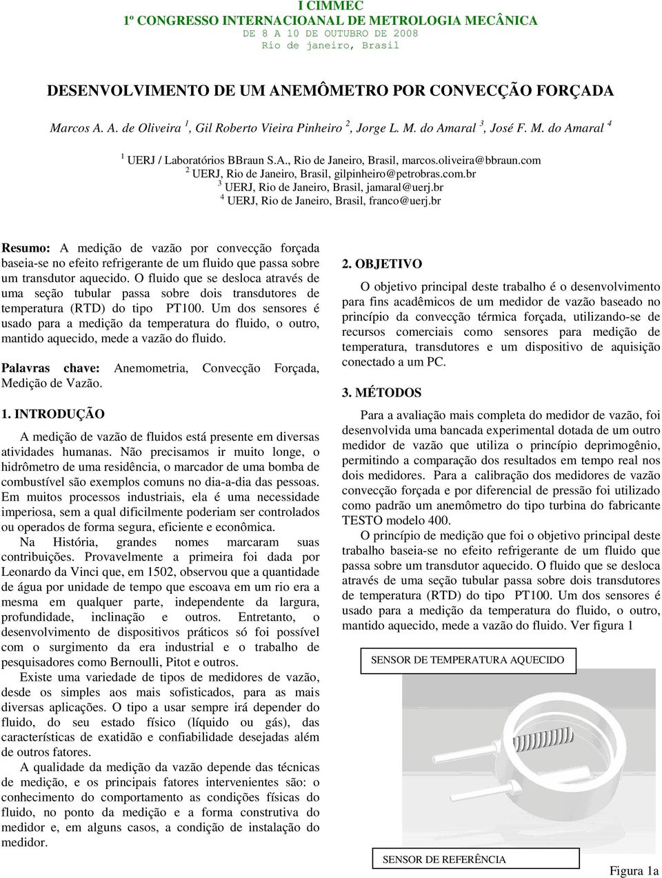 br 4 UERJ, Rio de Janeiro, Brasil, franco@uerj.br Resumo: A medição de vazão por convecção forçada baseia-se no efeito refrigerante de um fluido que passa sobre um transdutor.