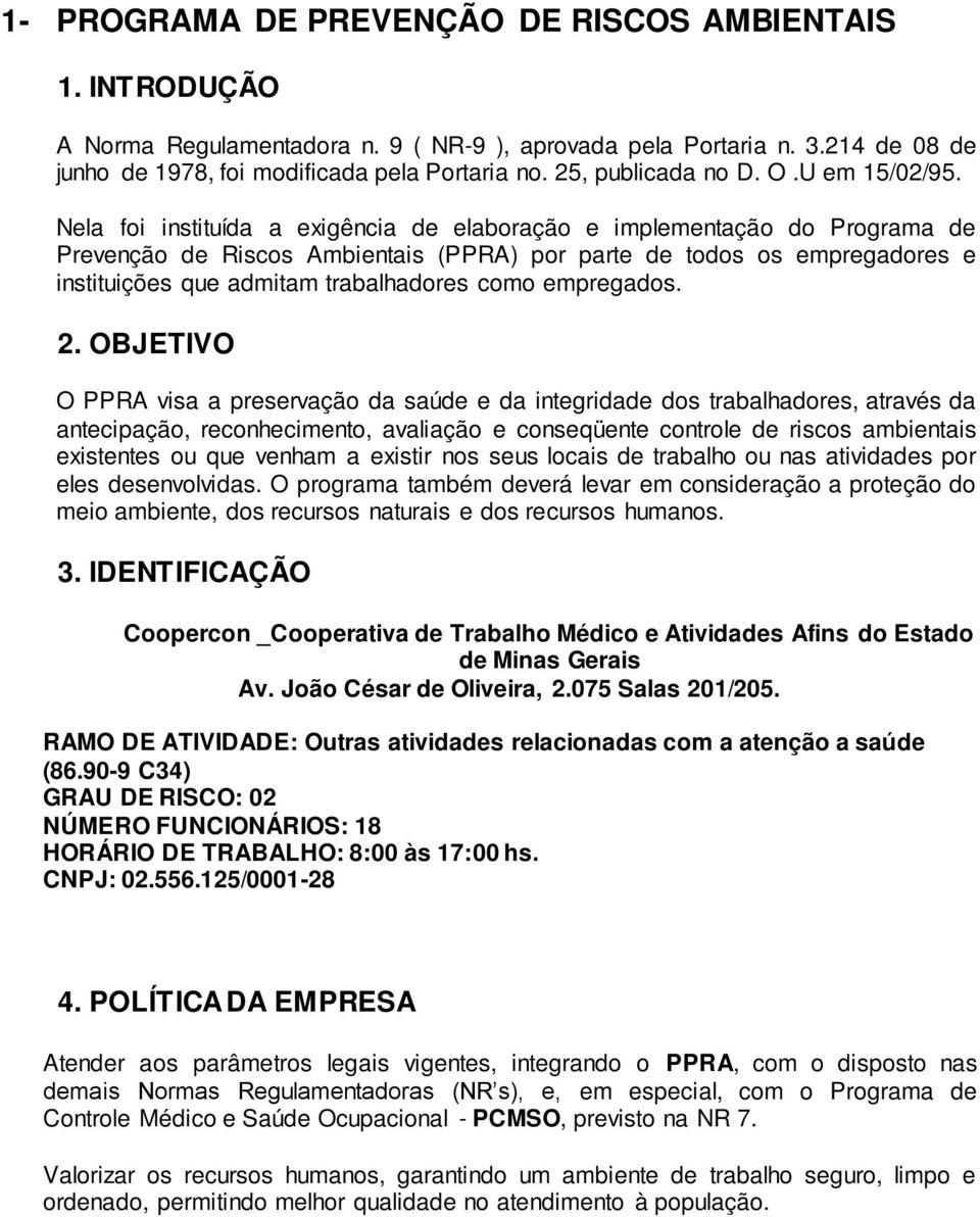 Nela foi instituída a exigência de elaboração e implementação do Programa de Prevenção de Riscos Ambientais (PPRA) por parte de todos os empregadores e instituições que admitam trabalhadores como