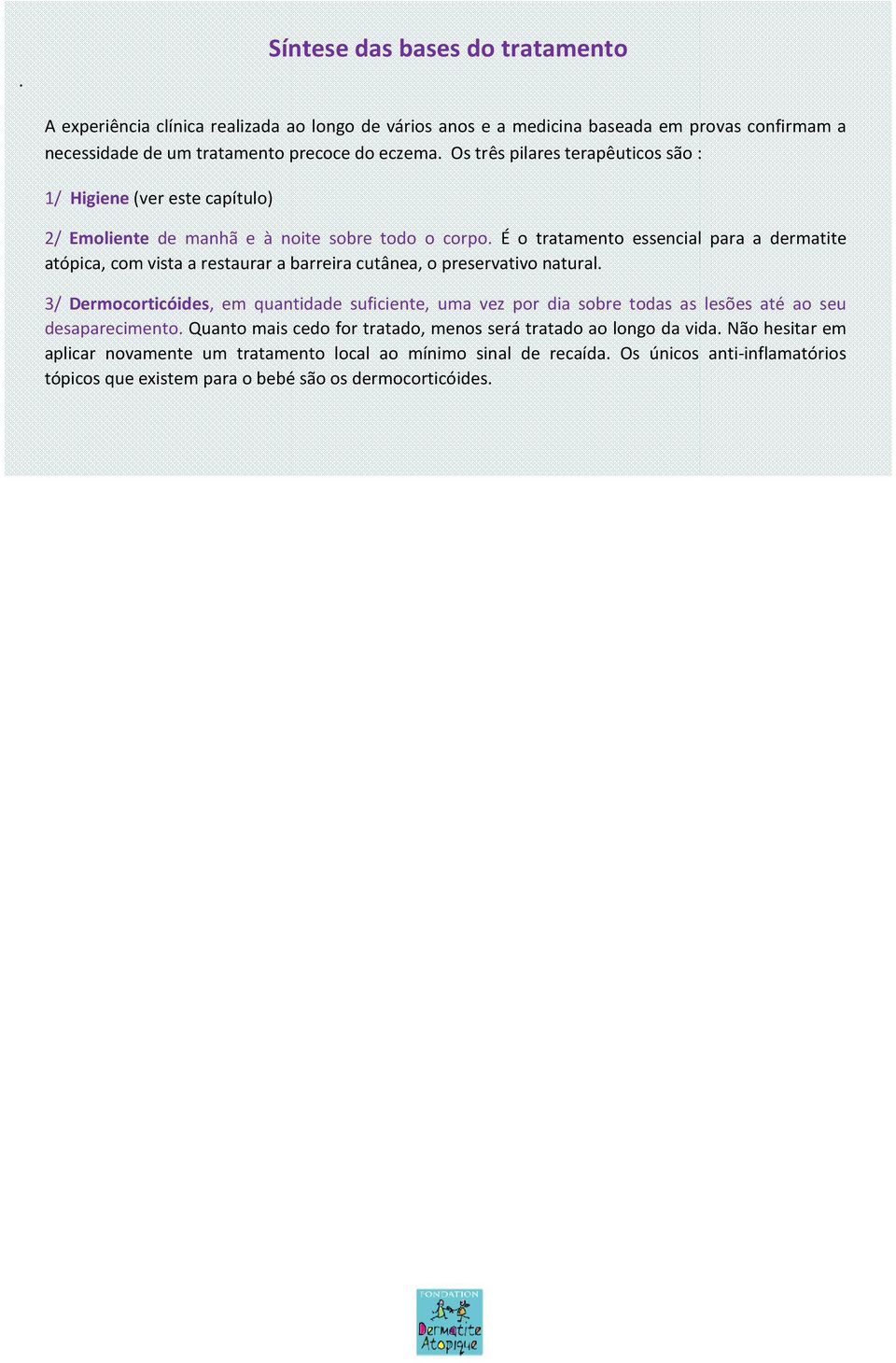 É o tratamento essencial para a dermatite atópica, com vista a restaurar a barreira cutânea, o preservativo natural.