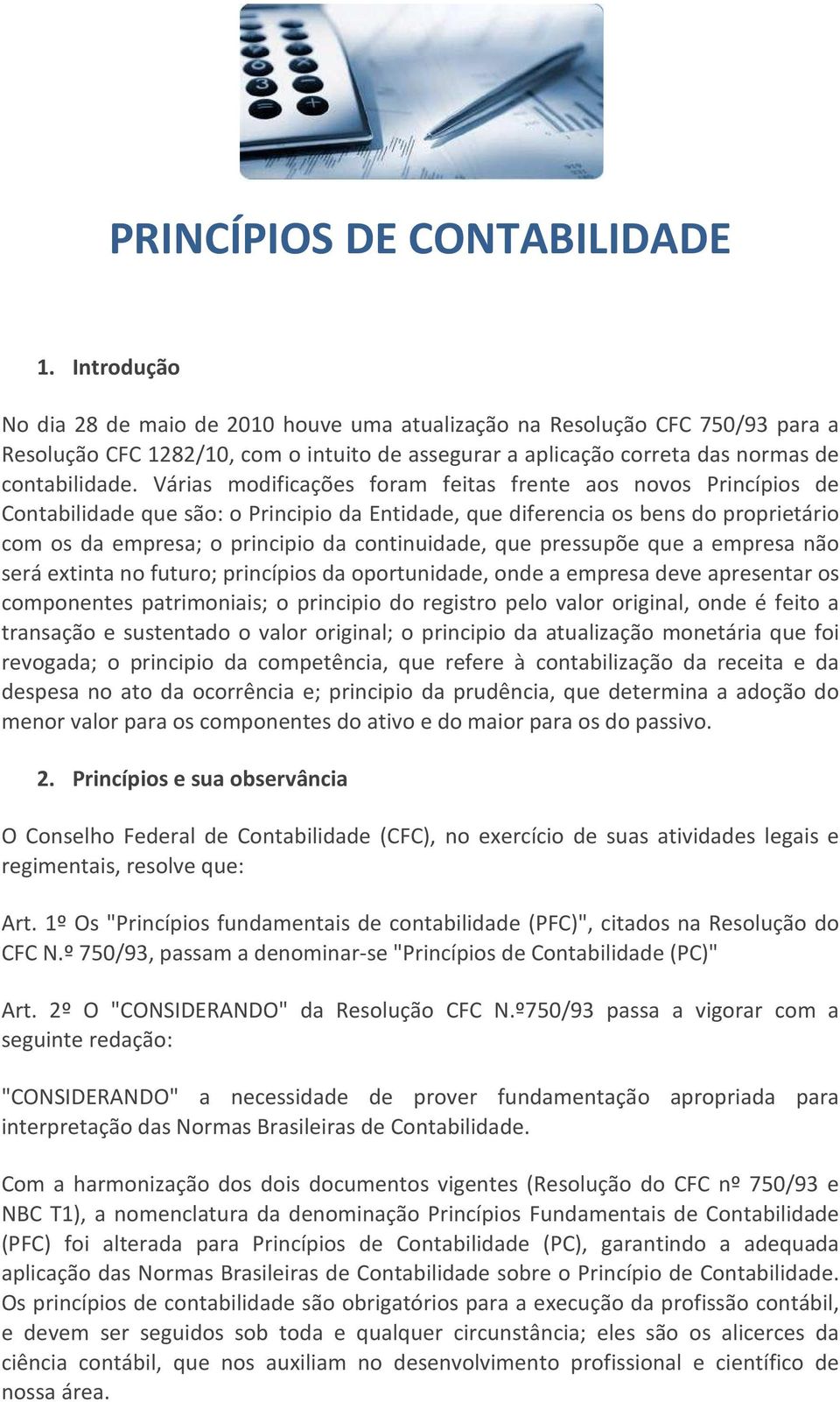 Várias modificações foram feitas frente aos novos Princípios de Contabilidade que são: o Principio da Entidade, que diferencia os bens do proprietário com os da empresa; o principio da continuidade,