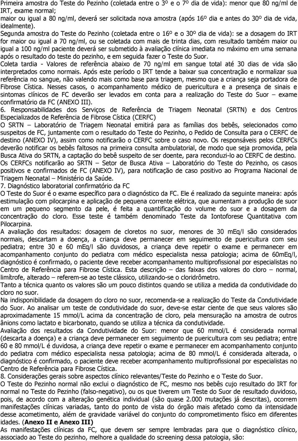 Segunda amostra do Teste do Pezinho (coletada entre o 16º e o 30º dia de vida): se a dosagem do IRT for maior ou igual a 70 ng/ml, ou se coletada com mais de trinta dias, com resultado também maior