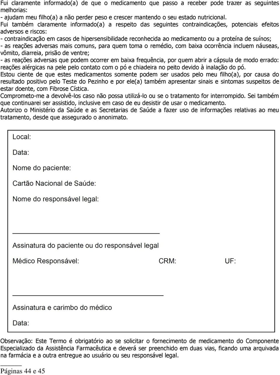 proteína de suínos; - as reações adversas mais comuns, para quem toma o remédio, com baixa ocorrência incluem náuseas, vômito, diarreia, prisão de ventre; - as reações adversas que podem ocorrer em