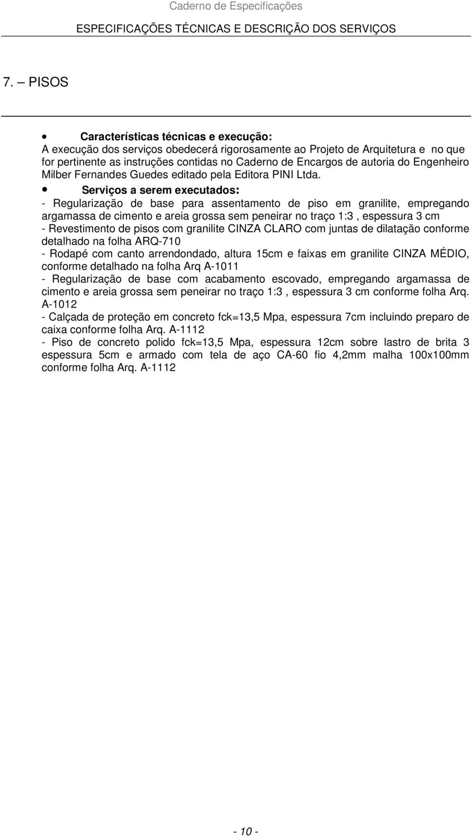 detalhado na folha Arq A-1011 - Regularização de base com acabamento escovado, empregando argamassa de cimento e areia grossa sem peneirar no traço 1:3, espessura 3 cm conforme folha Arq.