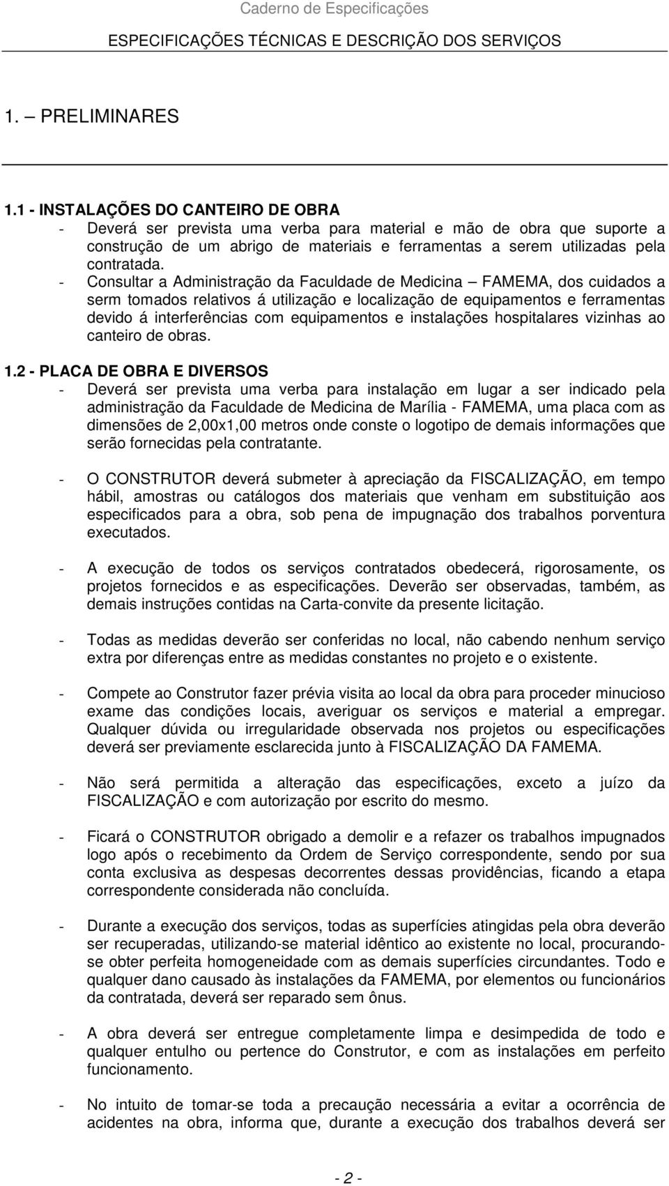 - Consultar a Administração da Faculdade de Medicina FAMEMA, dos cuidados a serm tomados relativos á utilização e localização de equipamentos e ferramentas devido á interferências com equipamentos e