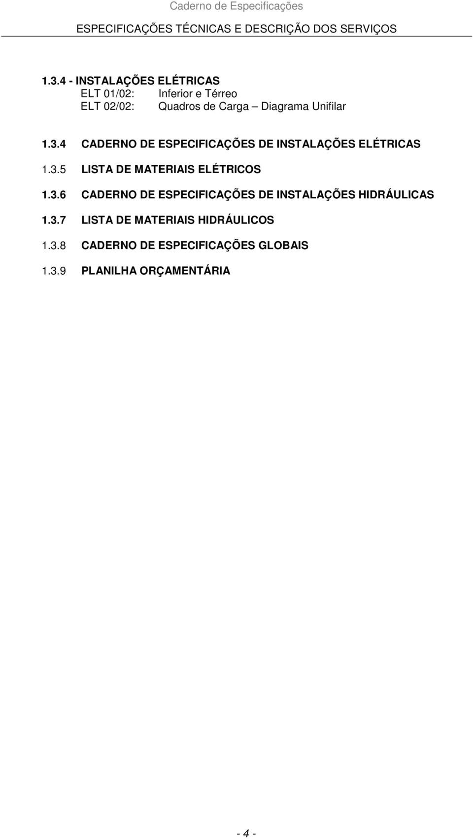 3.6 CADERNO DE ESPECIFICAÇÕES DE INSTALAÇÕES HIDRÁULICAS 1.3.7 LISTA DE MATERIAIS HIDRÁULICOS 1.