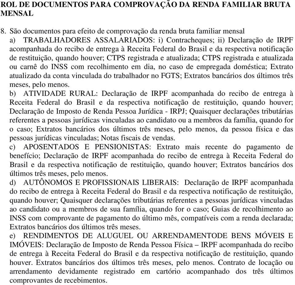 Brasil e da respectiva notificação de restituição, quando houver; CTPS registrada e atualizada; CTPS registrada e atualizada ou carnê do INSS com recolhimento em dia, no caso de empregada doméstica;