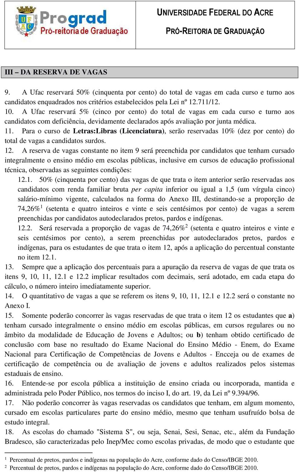 Para o curso de Letras:Libras, serão reservadas 10% (dez por cento) do total de vagas a candidatos surdos. 12.