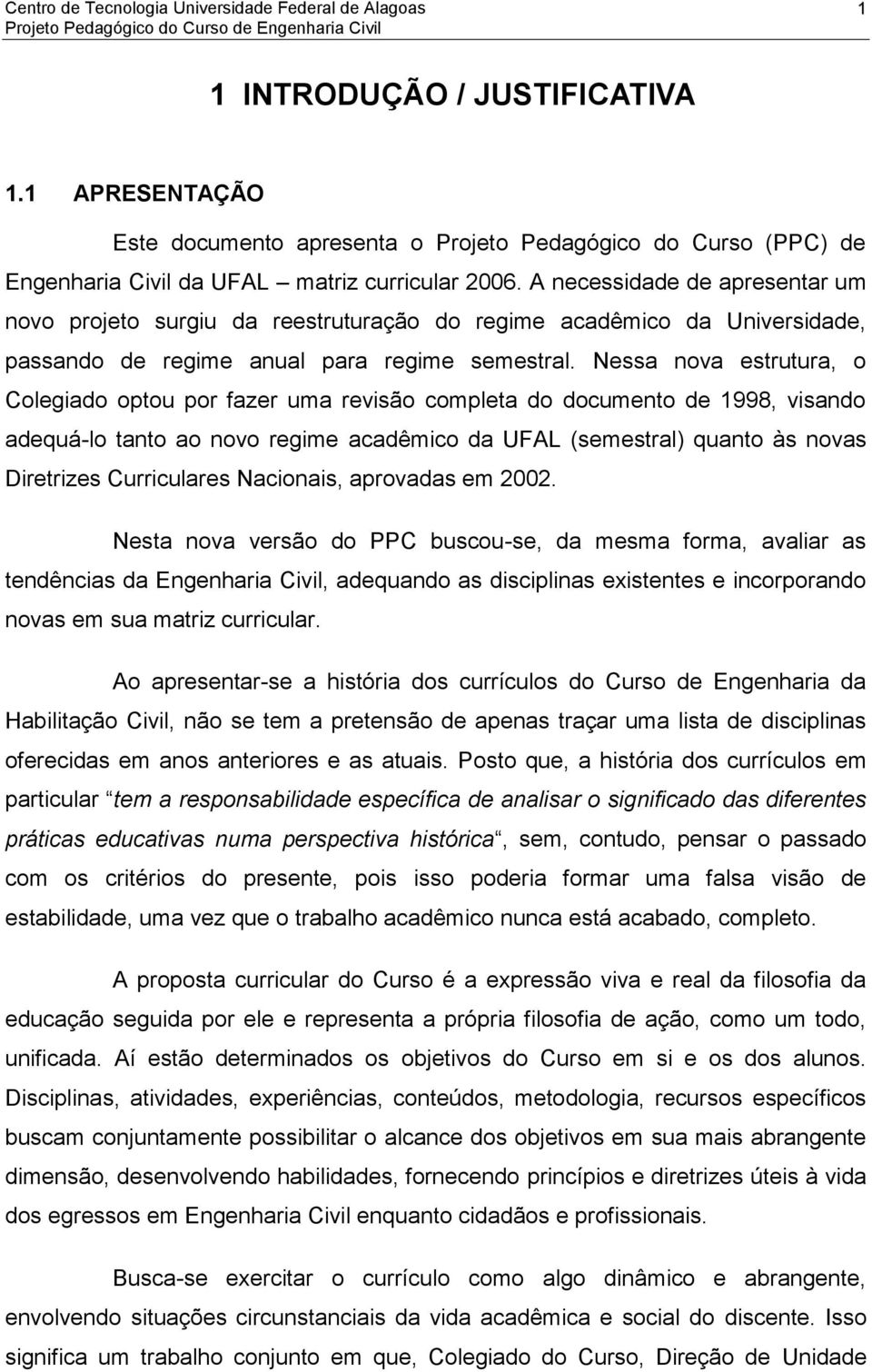 Nessa nova estrutura, o Colegiado optou por fazer uma revisão completa do documento de 1998, visando adequá-lo tanto ao novo regime acadêmico da UFAL (semestral) quanto às novas Diretrizes