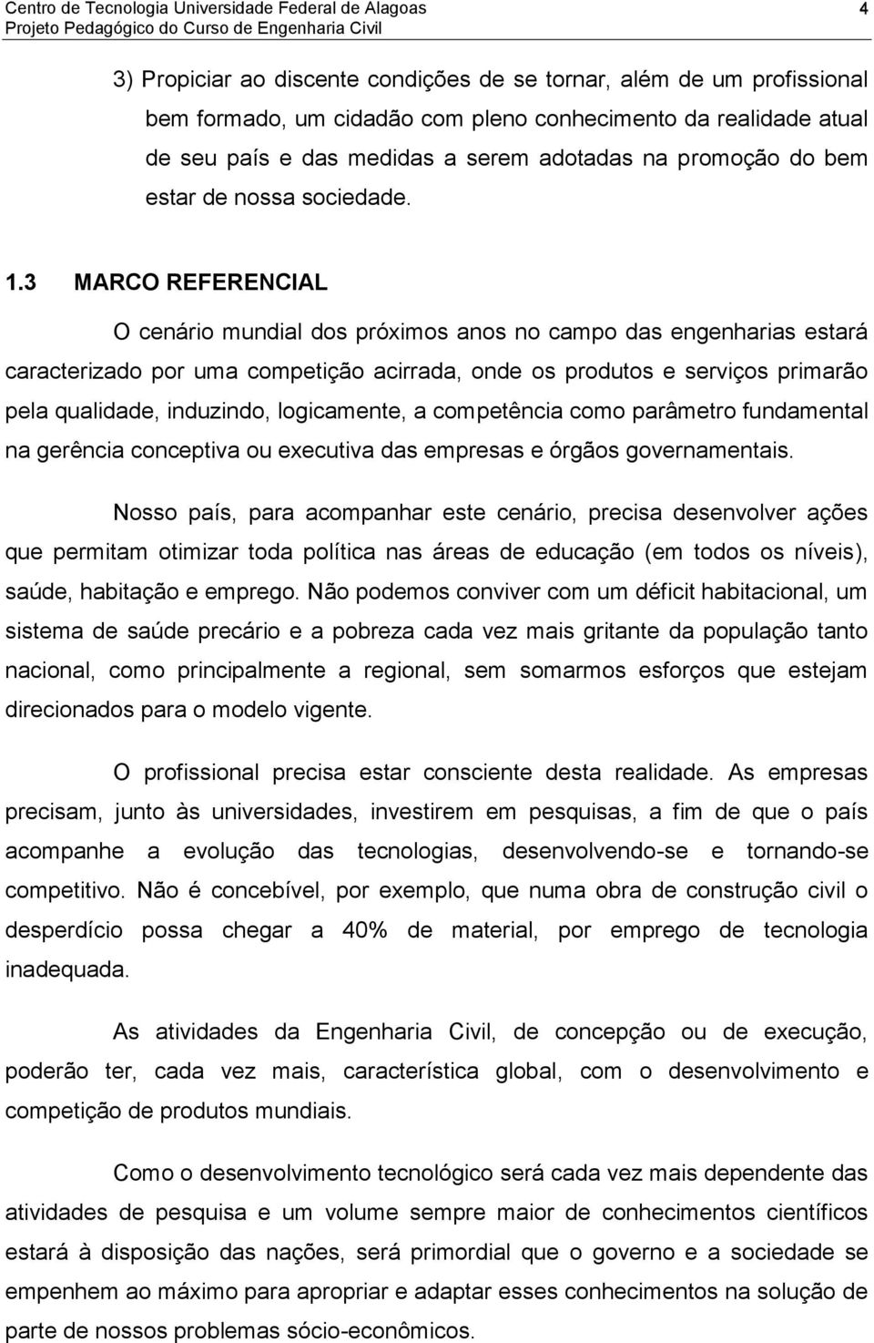 3 MARCO REFERENCIAL O cenário mundial dos próximos anos no campo das engenharias estará caracterizado por uma competição acirrada, onde os produtos e serviços primarão pela qualidade, induzindo,