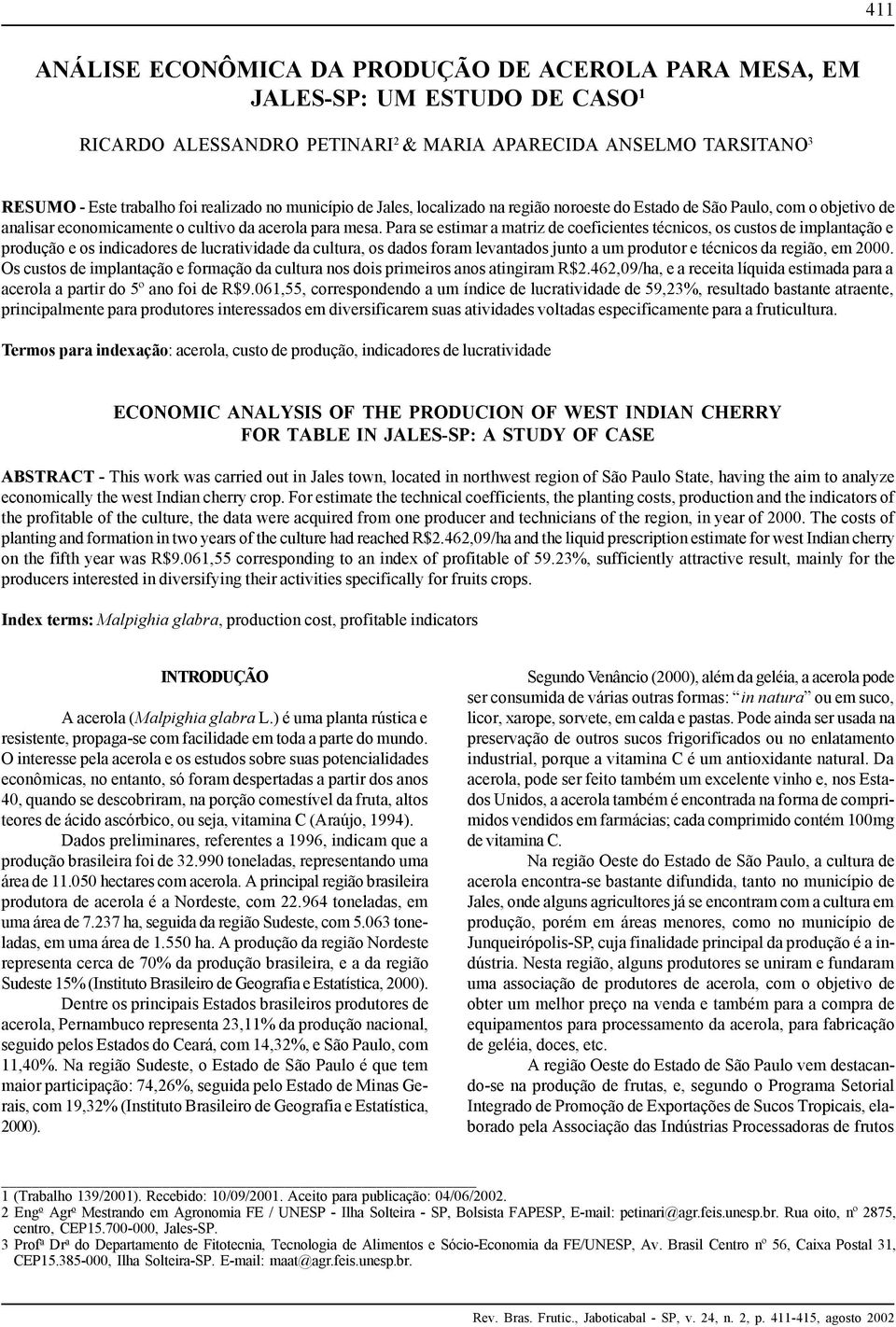 Para se estimar a matriz de coeficientes técnicos, os custos de implantação e produção e os indicadores de lucratividade da cultura, os dados foram levantados junto a um produtor e técnicos da