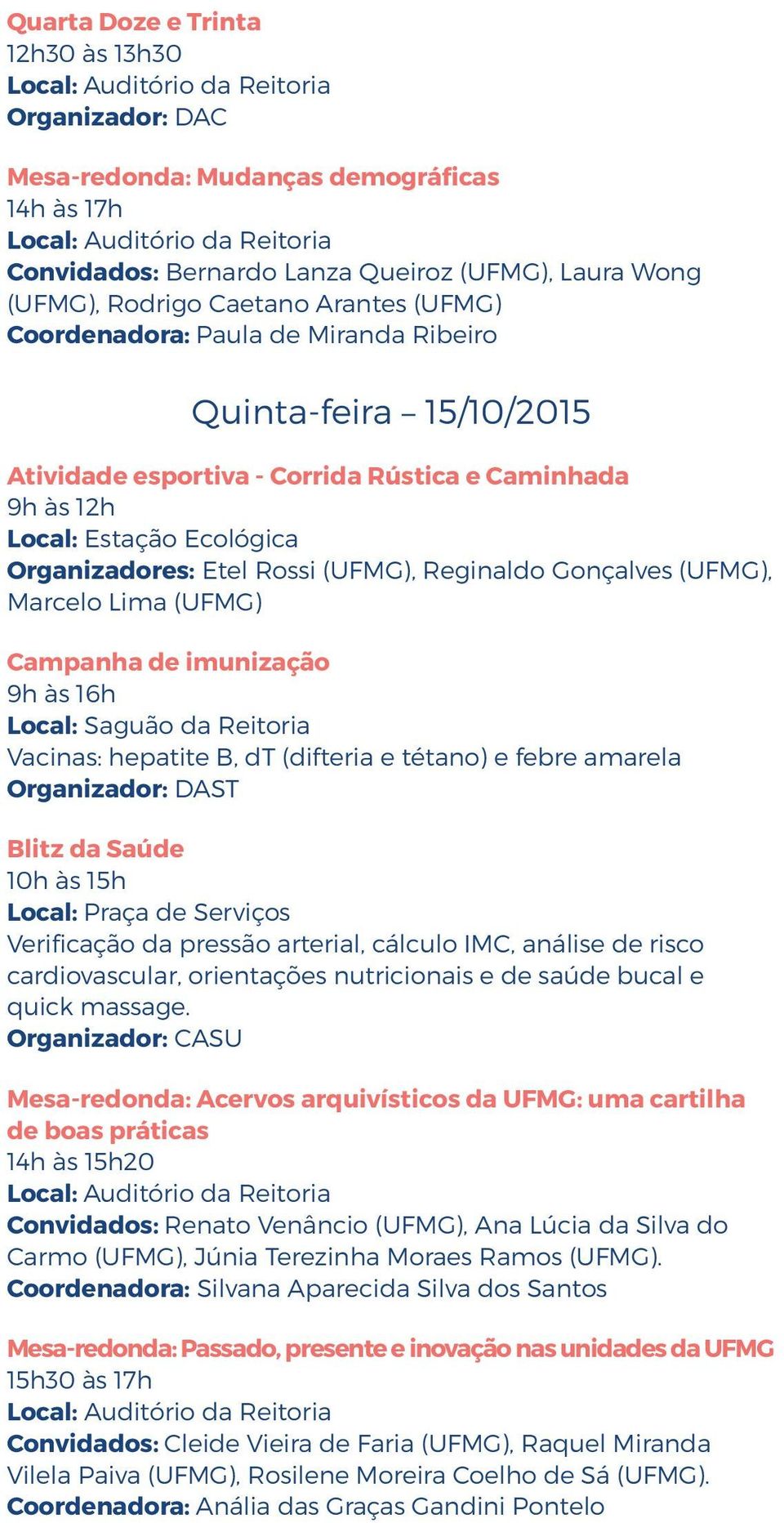 Acervos arquivísticos da UFMG: uma cartilha de boas práticas 14h às 15h20 Renato Venâncio (UFMG), Ana Lúcia da Silva do Carmo (UFMG), Júnia Terezinha Moraes Ramos (UFMG).