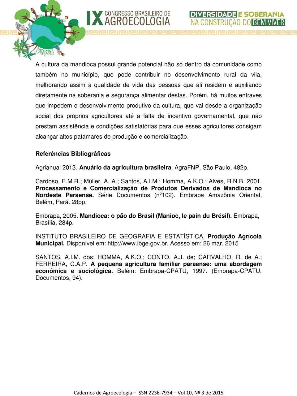 Porém, há muitos entraves que impedem o desenvolvimento produtivo da cultura, que vai desde a organização social dos próprios agricultores até a falta de incentivo governamental, que não prestam