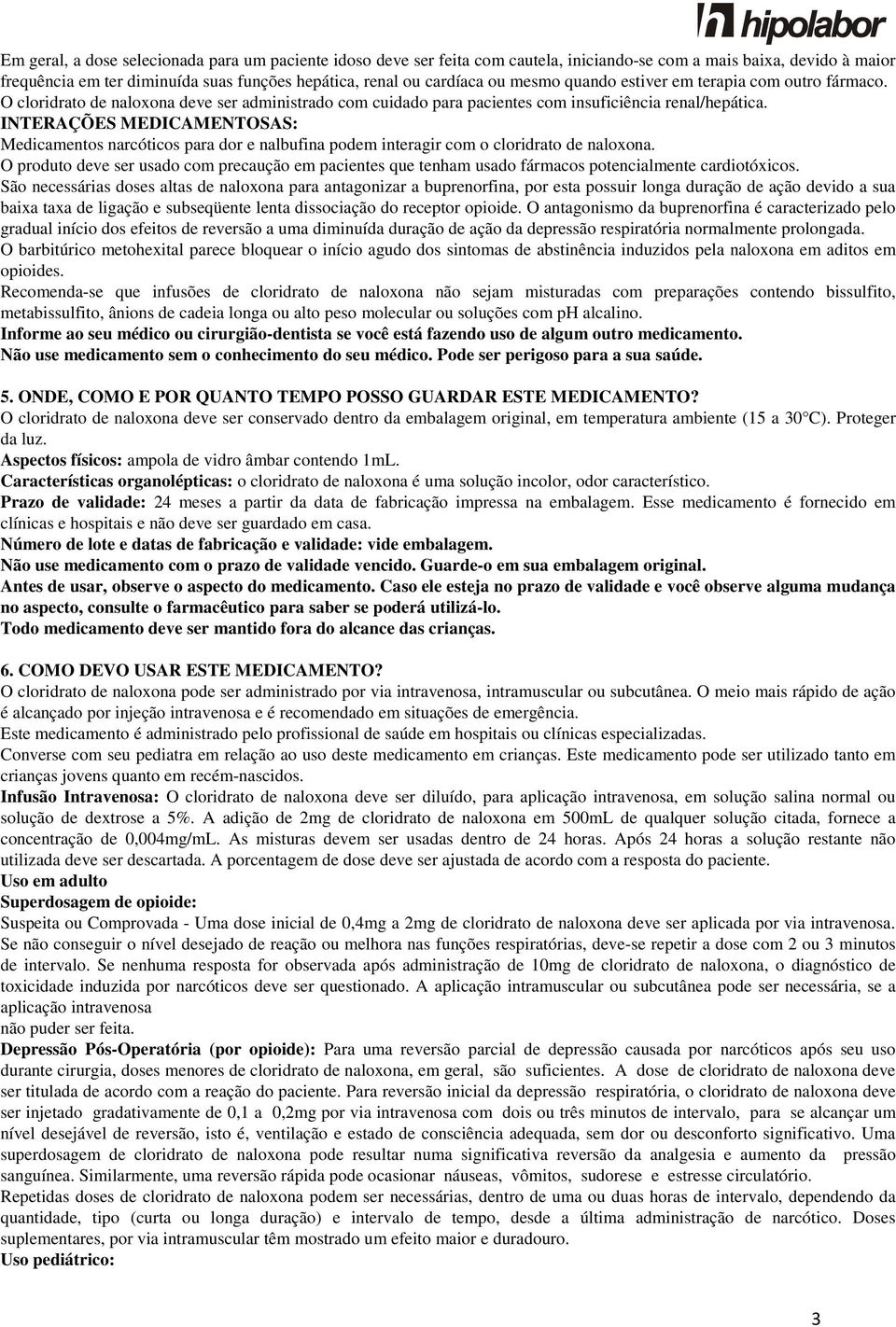 INTERAÇÕES MEDICAMENTOSAS: Medicamentos narcóticos para dor e nalbufina podem interagir com o cloridrato de naloxona.