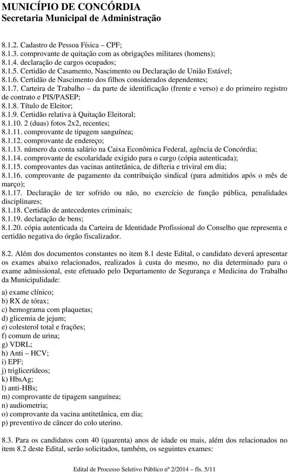 Carteira de Trabalho da parte de identificação (frente e verso) e do primeiro registro de contrato e PIS/PASEP; 8.1.8. Título de Eleitor; 8.1.9. Certidão relativa à Quitação Eleitoral; 8.1.10.