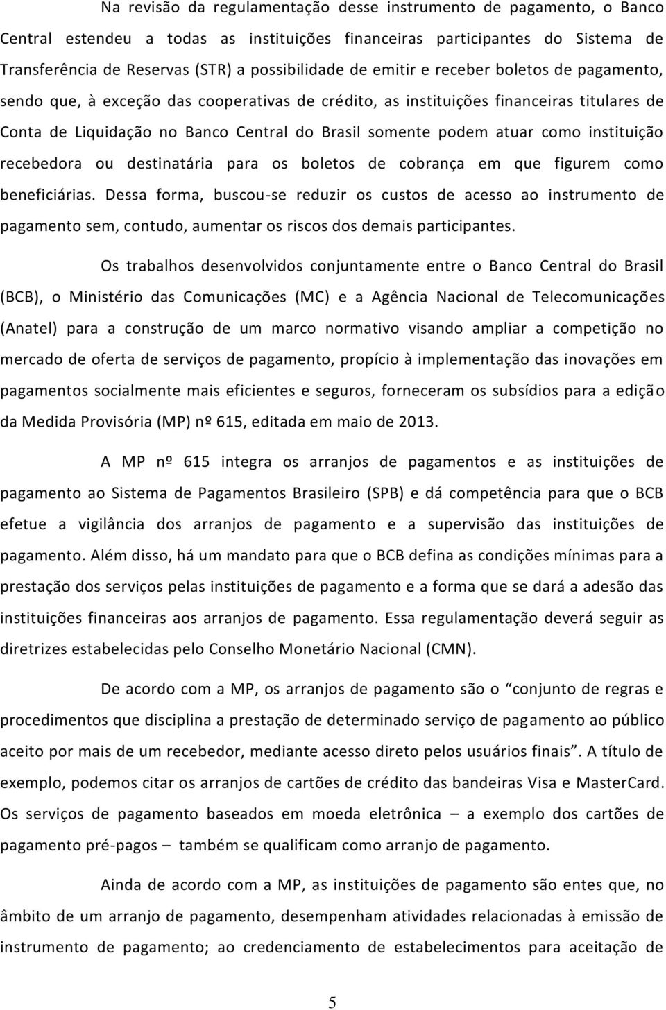 como instituição recebedora ou destinatária para os boletos de cobrança em que figurem como beneficiárias.