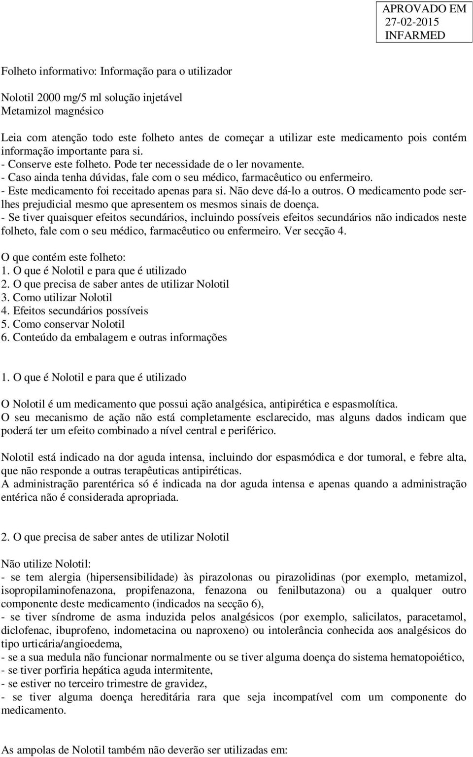 - Este medicamento foi receitado apenas para si. Não deve dá-lo a outros. O medicamento pode serlhes prejudicial mesmo que apresentem os mesmos sinais de doença.