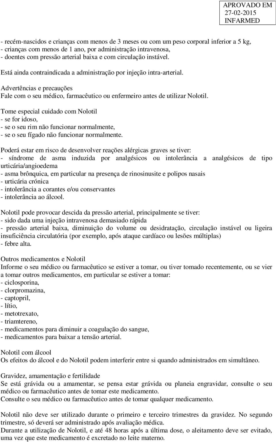 Tome especial cuidado com Nolotil - se for idoso, - se o seu rim não funcionar normalmente, - se o seu fígado não funcionar normalmente.