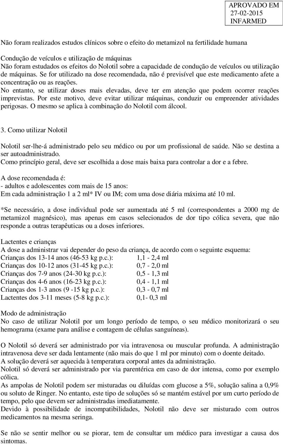 No entanto, se utilizar doses mais elevadas, deve ter em atenção que podem ocorrer reações imprevistas. Por este motivo, deve evitar utilizar máquinas, conduzir ou empreender atividades perigosas.