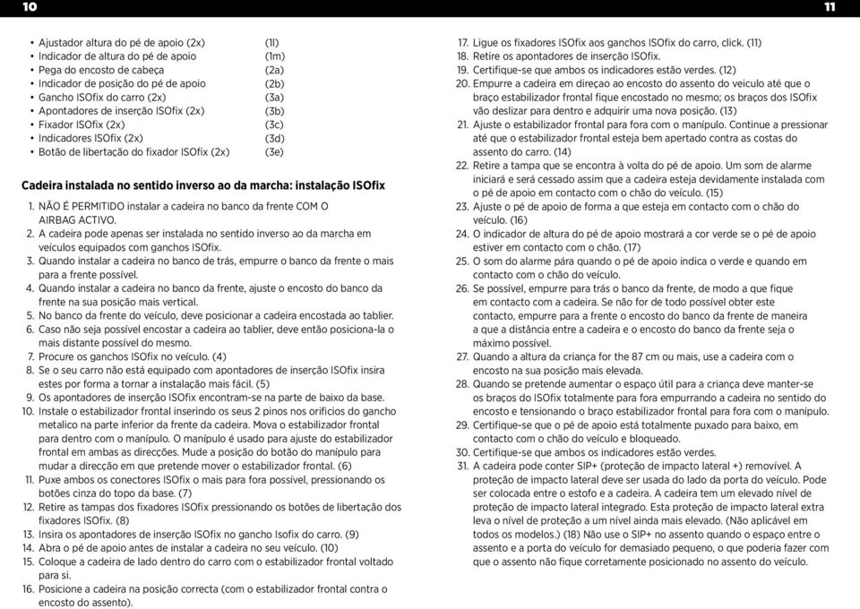 NÃO É PERMITIDO instlr cdeir no nco d frente COM O 2. A cdeir pode pens ser instld no sentido inverso o d mrch em veículos equipdos com gnchos ISOfix. 3.