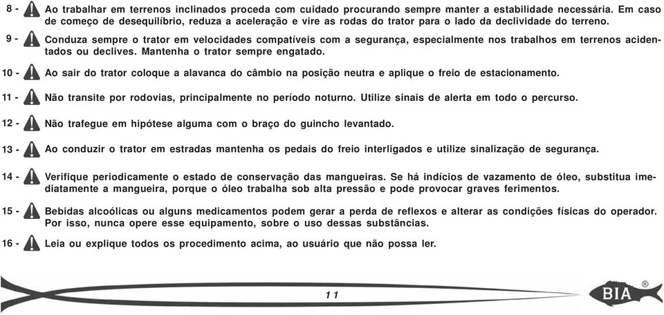 Conduza sempre o trator em velocidades compatíveis com a segurança, especialmente nos trabalhos em terrenos acidentados ou declives. Mantenha o trator sempre engatado.