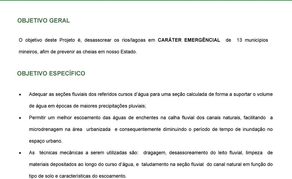 melhor escoamento das águas de enchentes na calha fluvial dos canais naturais, facilitando a microdrenagem na área urbanizada e consequentemente diminuindo o período de tempo de inundação no espaço