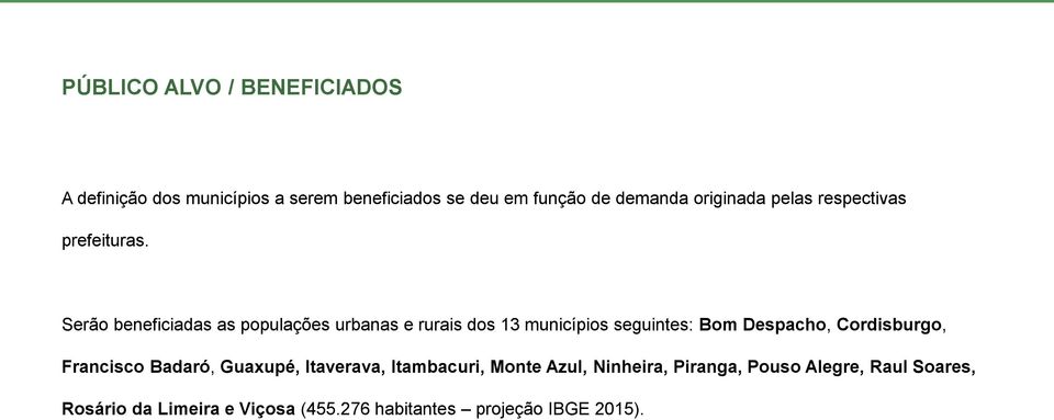 Serão beneficiadas as populações urbanas e rurais dos 13 municípios seguintes: Bom Despacho, Cordisburgo,